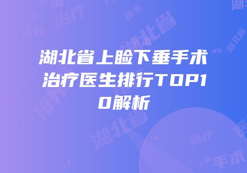 湖北省上睑下垂手术治疗医生排行TOP10解析