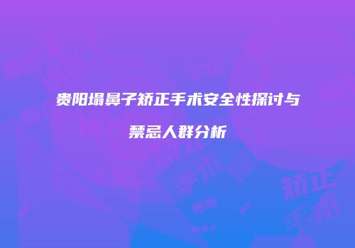 贵阳塌鼻子矫正手术安全性探讨与禁忌人群分析