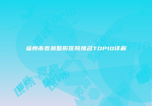 福州市宽鼻整形医院排名TOP10详解