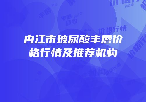内江市玻尿酸丰唇价格行情及推荐机构