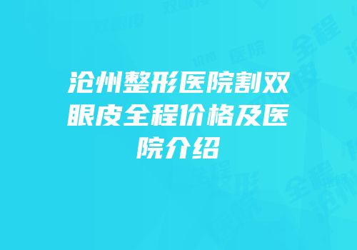 沧州整形医院割双眼皮全程价格及医院介绍