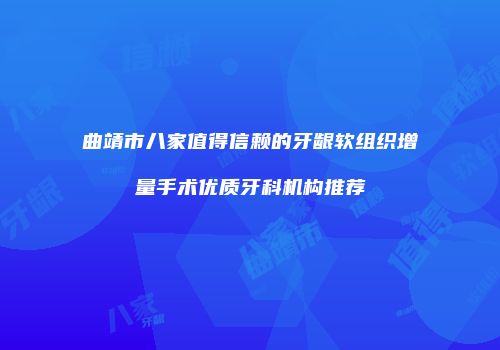曲靖市八家值得信赖的牙龈软组织增量手术优质牙科机构推荐
