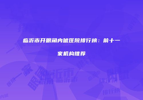 临沂市开眼角内眦医院排行榜：前十一家机构推荐