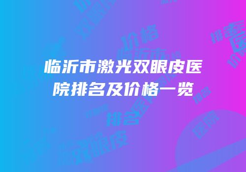临沂市激光双眼皮医院排名及价格一览