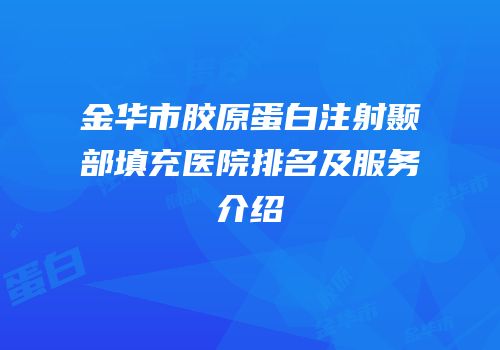 金华市胶原蛋白注射颞部填充医院排名及服务介绍