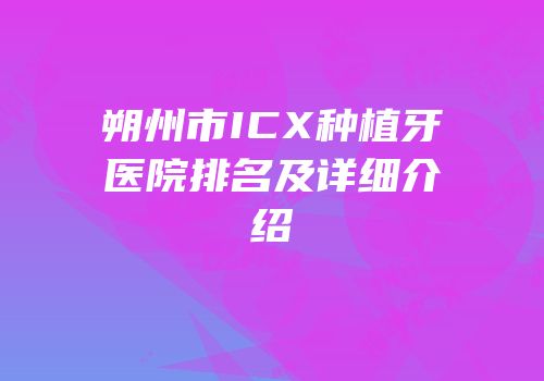 朔州市ICX种植牙医院排名及详细介绍