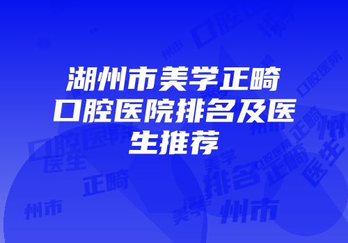 湖州市美学正畸口腔医院排名及医生推荐