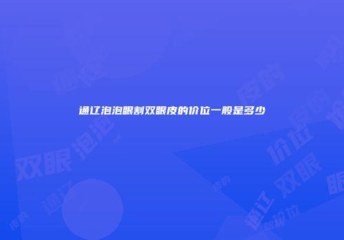 通辽泡泡眼割双眼皮的价位一般是多少
