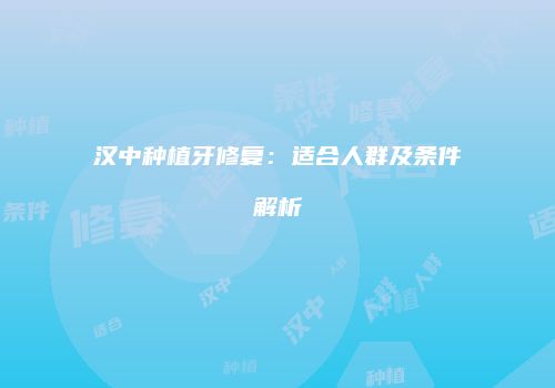汉中种植牙修复：适合人群及条件解析