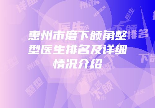 惠州市磨下颌角整型医生排名及详细情况介绍