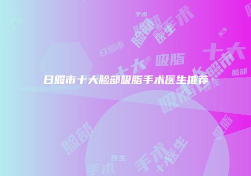 日照市十大脸部吸脂手术医生推荐