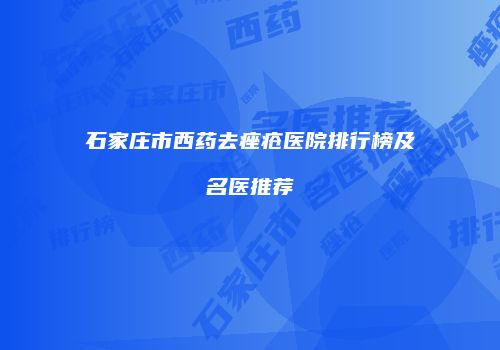 石家庄市西药去痤疮医院排行榜及名医推荐