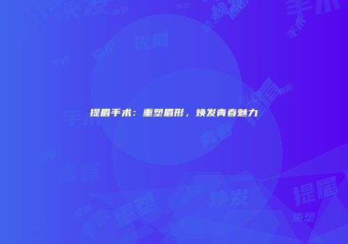 提眉手术：重塑眉形，焕发青春魅力
