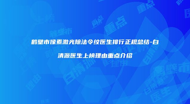 鹤壁市像素激光除法令纹医生排行正规总结-白清源医生上榜理由重点介绍