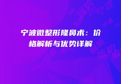 宁波微整形隆鼻术：价格解析与优势详解