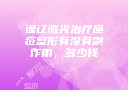 通辽激光治疗座疮整形有没有副作用，多少钱