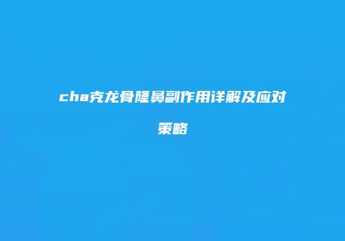 cha克龙骨隆鼻副作用详解及应对策略