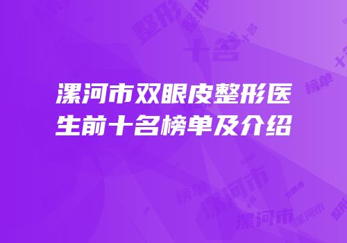漯河市双眼皮整形医生前十名榜单及介绍