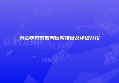 长治市韩式隆胸医院排名及详细介绍