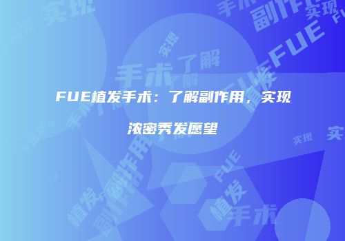 FUE植发手术：了解副作用，实现浓密秀发愿望