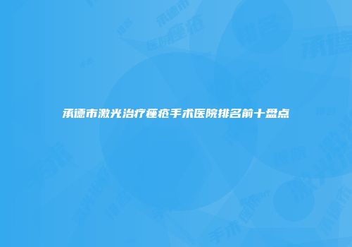 承德市激光治疗痤疮手术医院排名前十盘点