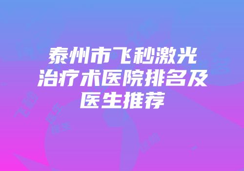 泰州市飞秒激光治疗术医院排名及医生推荐
