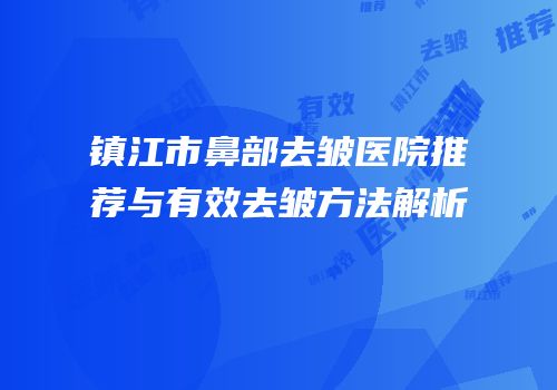 镇江市鼻部去皱医院推荐与有效去皱方法解析