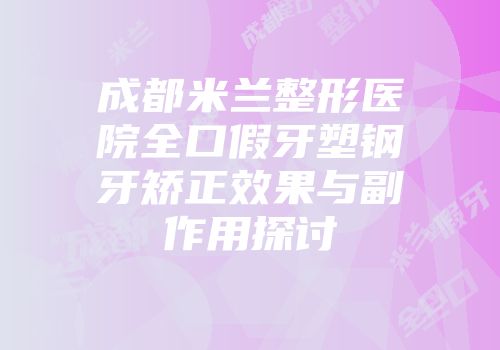 成都米兰整形医院全口假牙塑钢牙矫正效果与副作用探讨