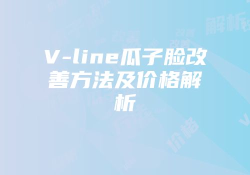 V-line瓜子脸改善方法及价格解析