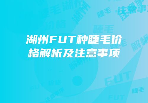 湖州FUT种睫毛价格解析及注意事项