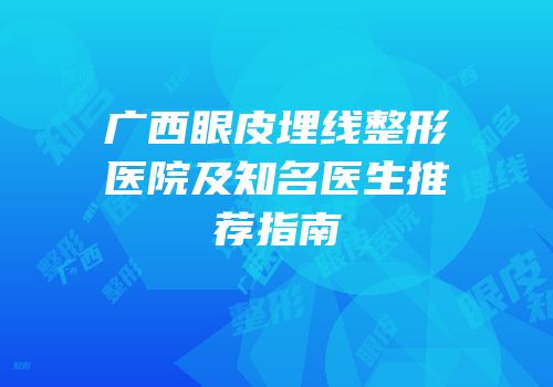 广西眼皮埋线整形医院及知名医生推荐指南