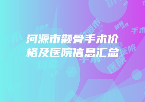 河源市颧骨手术价格及医院信息汇总