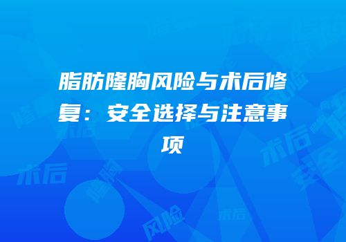 脂肪隆胸风险与术后修复：安全选择与注意事项