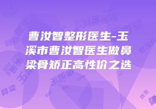 曹汝智整形医生-玉溪市曹汝智医生做鼻梁骨矫正高性价之选