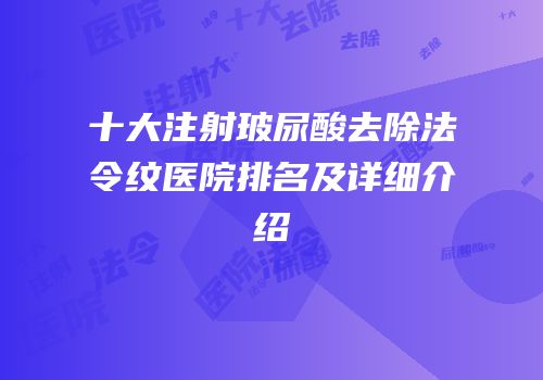十大注射玻尿酸去除法令纹医院排名及详细介绍