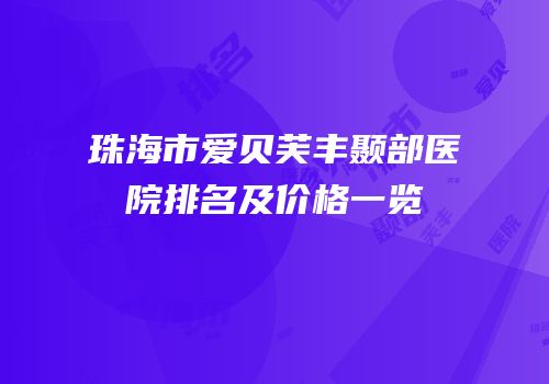 珠海市爱贝芙丰颞部医院排名及价格一览