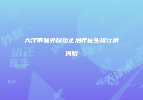 天津市睑外翻矫正治疗医生排行榜揭晓