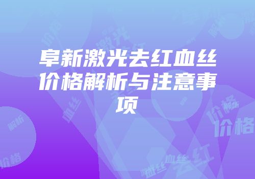 阜新激光去红血丝价格解析与注意事项