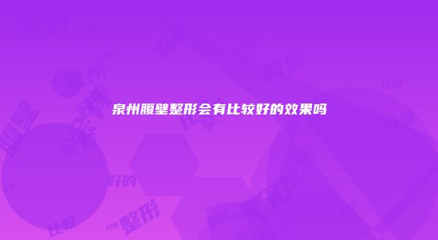 泉州腹壁整形会有比较好的效果吗