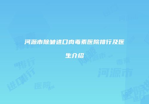 河源市除皱进口肉毒素医院排行及医生介绍