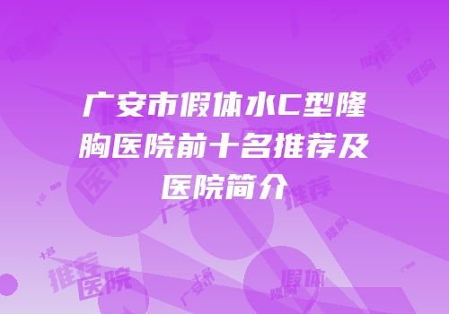 广安市假体水C型隆胸医院前十名推荐及医院简介