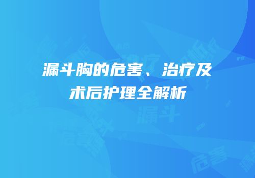 漏斗胸的危害、治疗及术后护理全解析