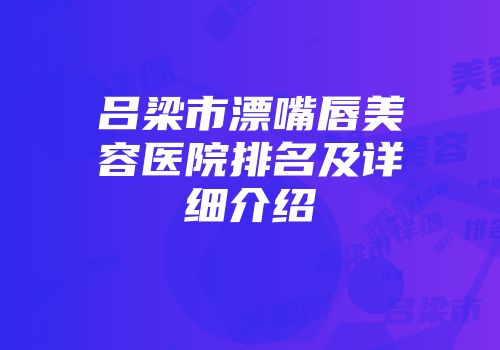 吕梁市漂嘴唇美容医院排名及详细介绍