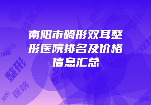 南阳市畸形双耳整形医院排名及价格信息汇总