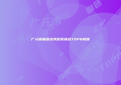 广元市咖色纹绣医院排名TOP8揭晓