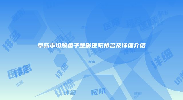 阜新市切除痦子整形医院排名及详细介绍