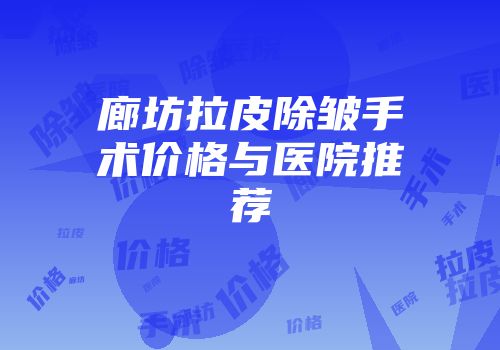 廊坊拉皮除皱手术价格与医院推荐