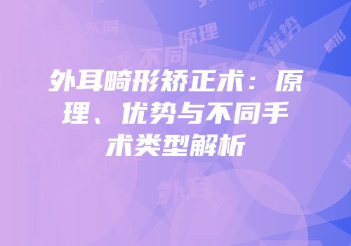 外耳畸形矫正术：原理、优势与不同手术类型解析