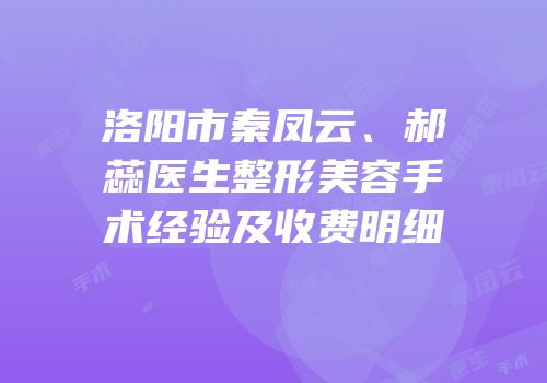 洛阳市秦凤云、郝蕊医生整形美容手术经验及收费明细