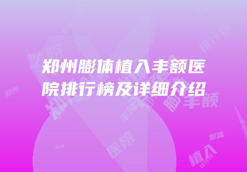 郑州膨体植入丰额医院排行榜及详细介绍